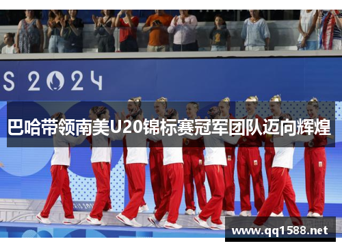 巴哈带领南美U20锦标赛冠军团队迈向辉煌 巴哈带领南美U20锦标赛冠军团队迈向辉煌